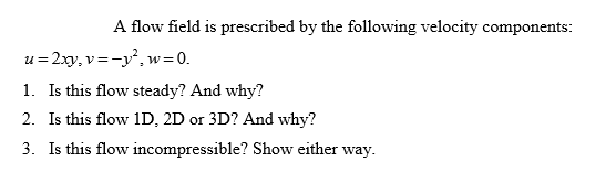 A Flow Field Is Prescribed By The Following Velocity Components U 2xy V Y W 0 1 Is This Flow Steady And Why 2 1