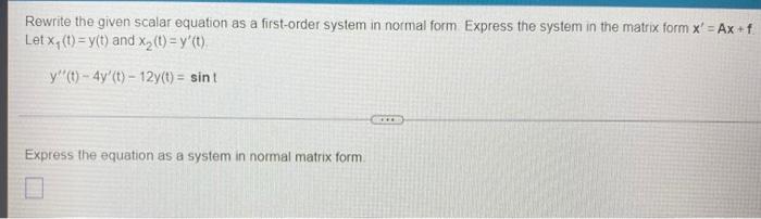 Rewrite The Given Scalar Equation As A First Order System In Normal Form Express The System In The Matrix Form X Ax F L 1