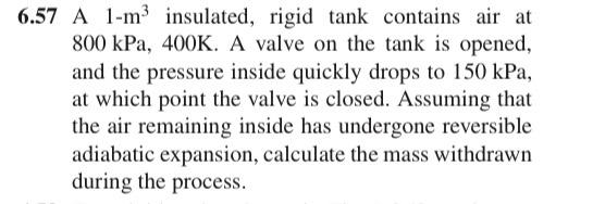 6 57 A 1 M Insulated Rigid Tank Contains Air At 800 Kpa 400k A Valve On The Tank Is Opened And The Pressure Inside 1