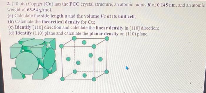 2 20 Pts Copper Cu Has The Fcc Crystal Structure An Atomic Radius R Of 0 145 Nm And An Atomic Weight Of 63 54 G M 1
