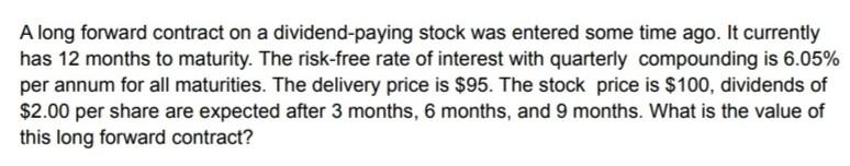 A Long Forward Contract On A Dividend Paying Stock Was Entered Some Time Ago It Currently Has 12 Months To Maturity Th 1