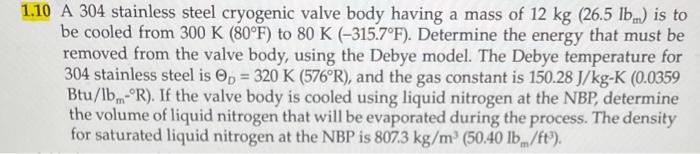 1 10 A 304 Stainless Steel Cryogenic Valve Body Having A Mass Of 12 Kg 26 5 Lb Is To Be Cooled From 300 K 80 F To 80 1