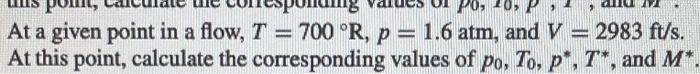 Po At A Given Point In A Flow T 700 R P 1 6 Atm And V 2983 Ft S At This Point Calculate The Corresponding V 1