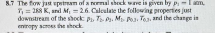8 7 The Flow Just Upstream Of A Normal Shock Wave Is Given By P 1 Atm T 288 K And M 2 6 Calculate The Follow 1