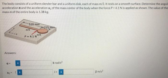 The Body Consists Of A Uniform Slender Bar And A Uniform Disk Each Of Mass M 2 It Rests On A Smooth Surface Determine 1