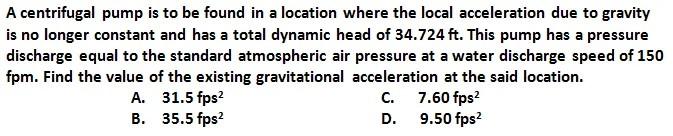 A Centrifugal Pump Is To Be Found In A Location Where The Local Acceleration Due To Gravity Is No Longer Constant And Ha 1