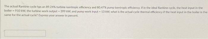 The Actual Rankine Cycle Has An 89 24 Turbine Isentropic Efficiency And 80 47 Pump Isentropic Efficiency If In The Id 1