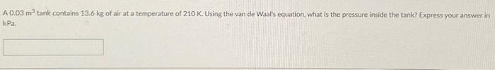 A 0 03 M Tank Contains 13 6 Kg Of Air At A Temperature Of 210 K Using The Van De Waal S Equation What Is The Pressure 1