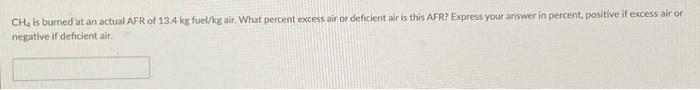 Ch4 Is Burned At An Actual Afr Of 13 4 Kg Fuel Kg Air What Percent Excess Air Or Deficient Air Is This Afr Express You 1