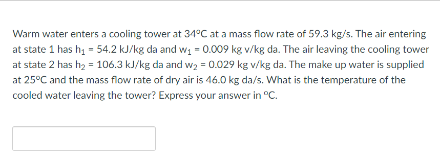 Warm Water Enters A Cooling Tower At 34 C At A Mass Flow Rate Of 59 3 Kg S The Air Entering At State 1 Has H 54 2 Kj 1