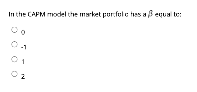 In The Capm Model The Market Portfolio Has A Ss Equal To 0 O 1 O 1 O 2 1