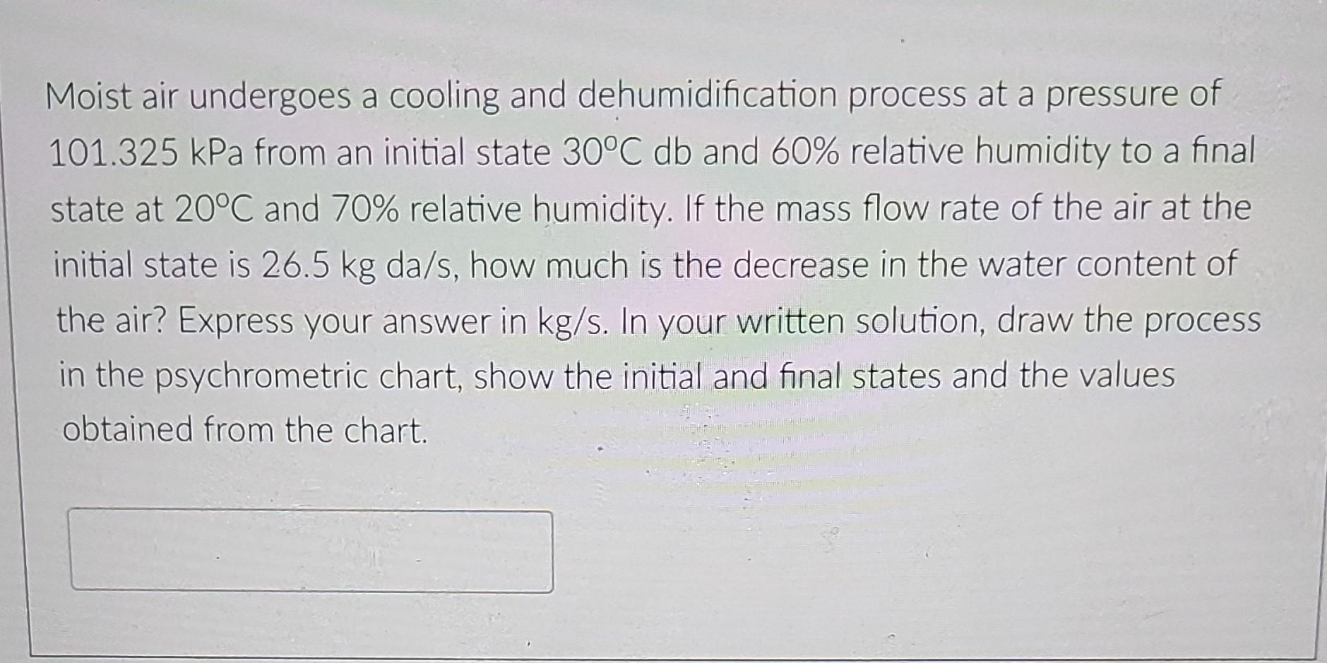 Moist Air Undergoes A Cooling And Dehumidification Process At A Pressure Of 101 325 Kpa From An Initial State 30 C Db An 1