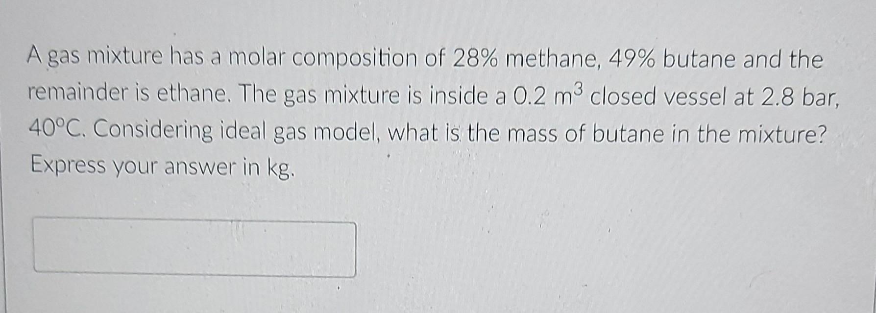 A Gas Mixture Has A Molar Composition Of 28 Methane 49 Butane And The Remainder Is Ethane The Gas Mixture Is Inside 1