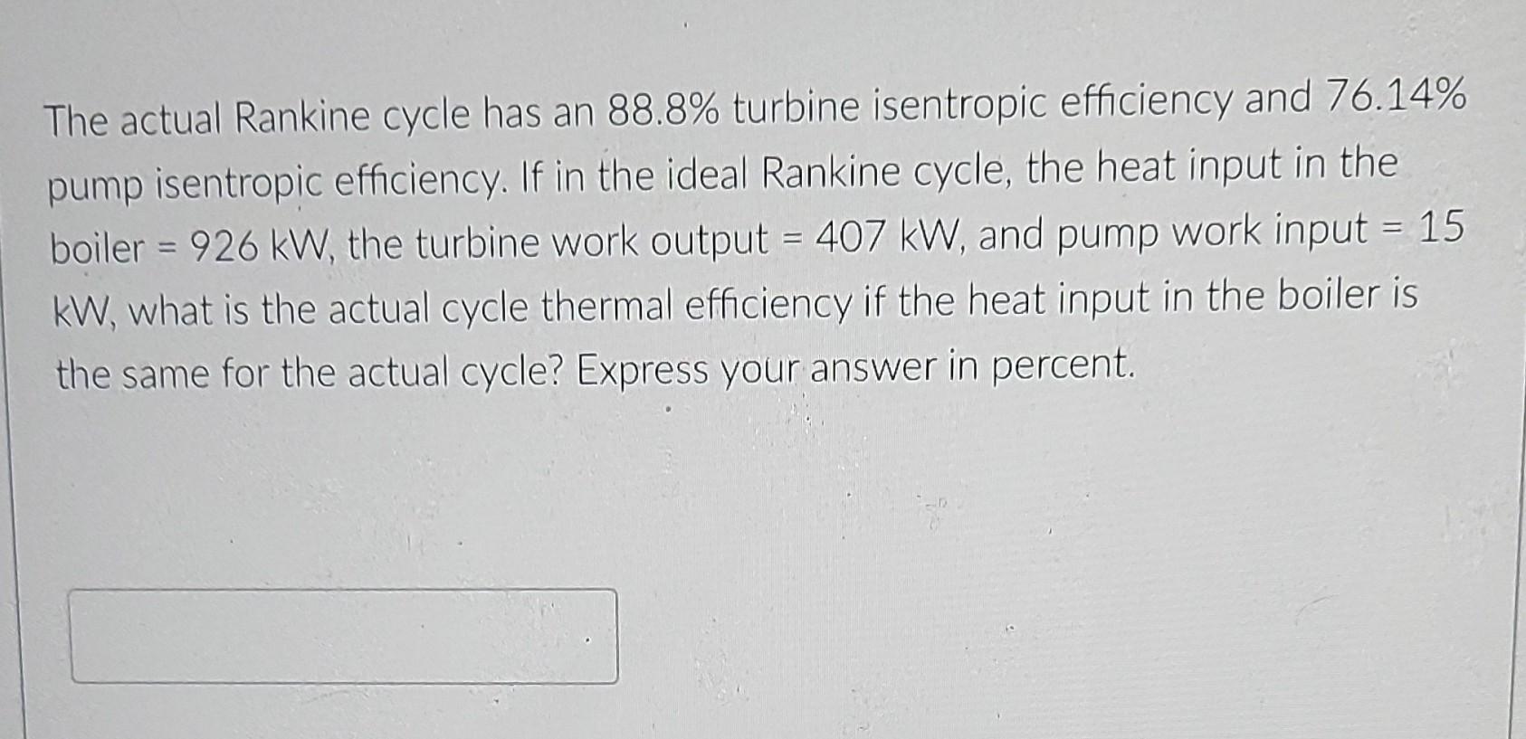 The Actual Rankine Cycle Has An 88 8 Turbine Isentropic Efficiency And 76 14 Pump Isentropic Efficiency If In The Ide 1