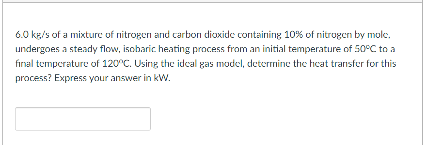 6 0 Kg S Of A Mixture Of Nitrogen And Carbon Dioxide Containing 10 Of Nitrogen By Mole Undergoes A Steady Flow Isobar 1