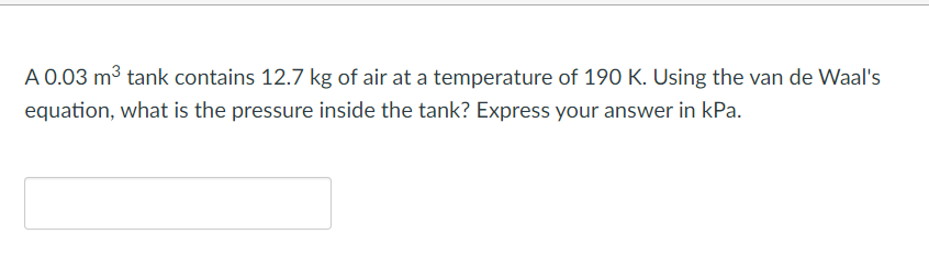 A 0 03 M Tank Contains 12 7 Kg Of Air At A Temperature Of 190 K Using The Van De Waal S Equation What Is The Pressure 1