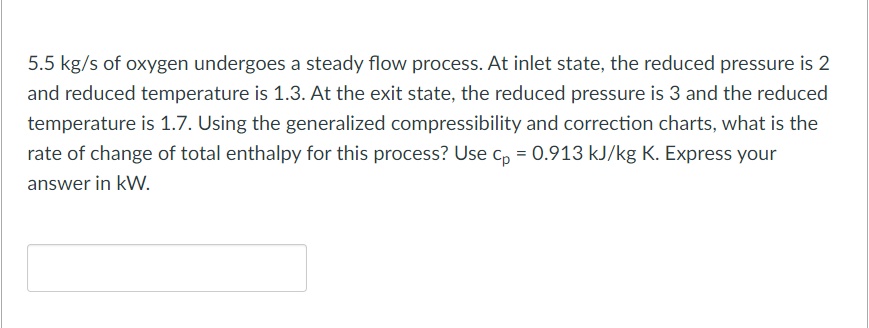 5 5 Kg S Of Oxygen Undergoes A Steady Flow Process At Inlet State The Reduced Pressure Is 2 And Reduced Temperature Is 1