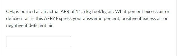 Ch4 Is Burned At An Actual Afr Of 11 5 Kg Fuel Kg Air What Percent Excess Air Or Deficient Air Is This Afr Express You 1