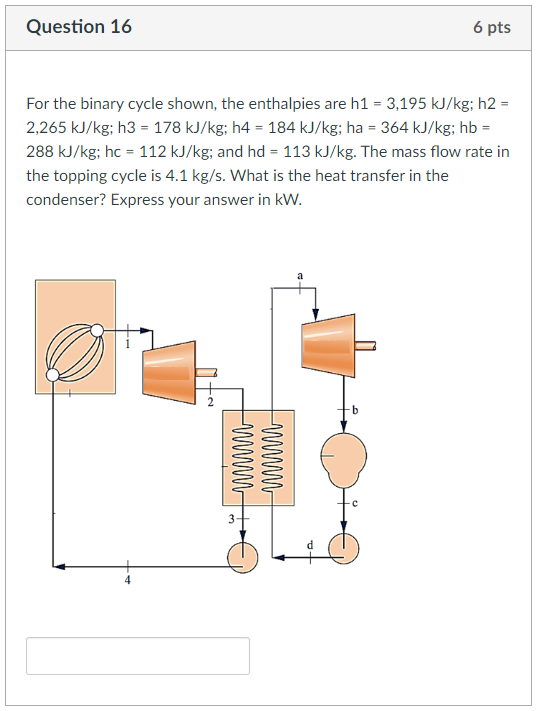 Question 16 For The Binary Cycle Shown The Enthalpies Are H1 3 195 Kj Kg H2 2 265 Kj Kg H3 178 Kj Kg H4 184 1