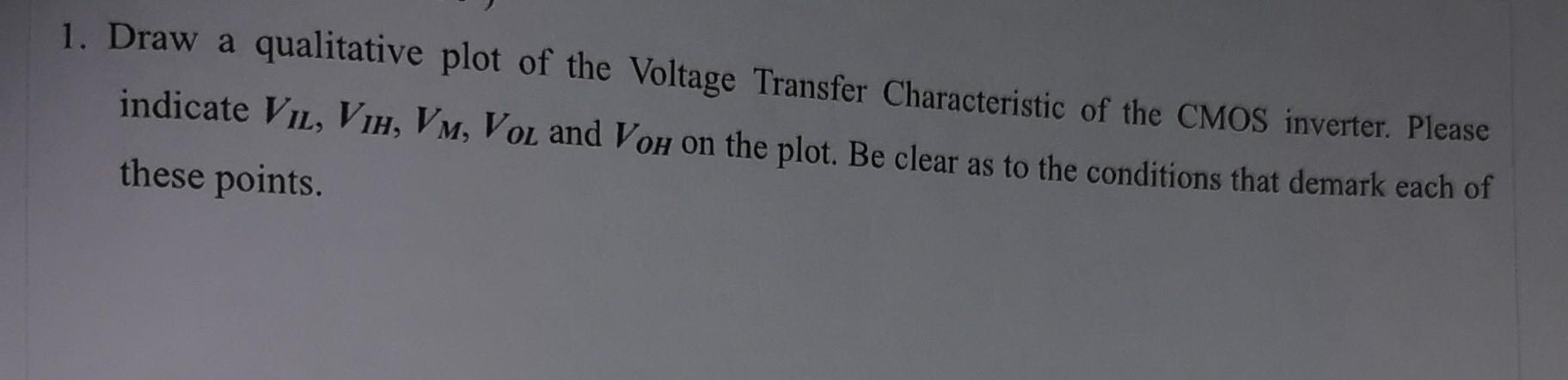 1 Draw A Qualitative Plot Of The Voltage Transfer Characteristic Of The Cmos Inverter Please Indicate Vil Vih Vm Vo 1