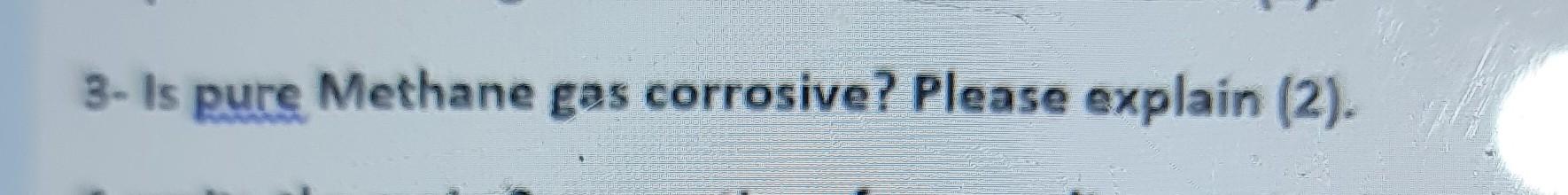 3 Is Pure Methane Gas Corrosive Please Explain 2 1