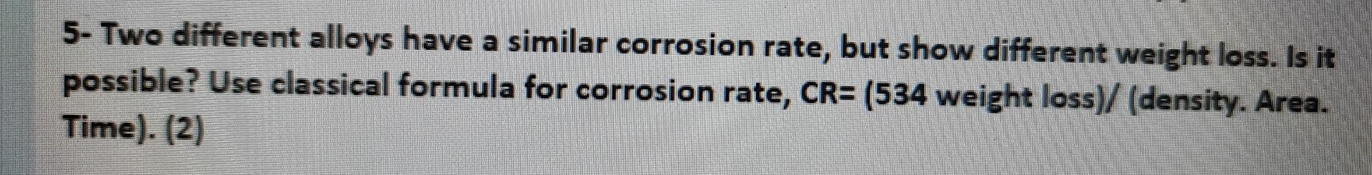 5 Two Different Alloys Have A Similar Corrosion Rate But Show Different Weight Loss Is It Possible Use Classical For 1