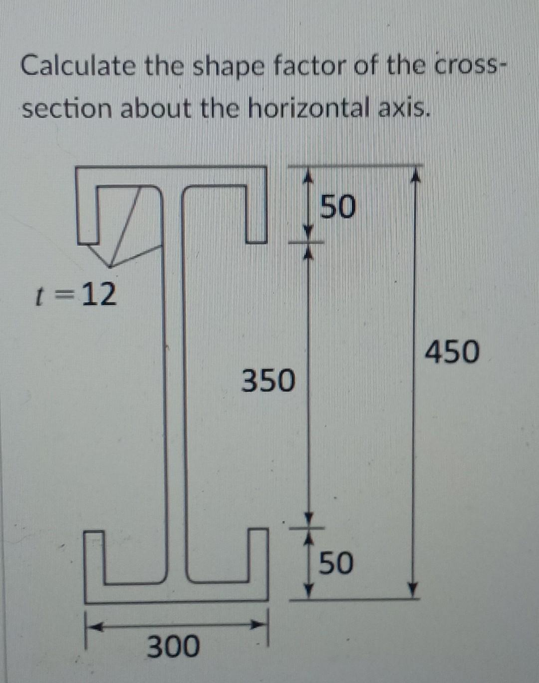 Calculate The Shape Factor Of The Cross Section About The Horizontal Axis T 12 300 350 50 50 450 1