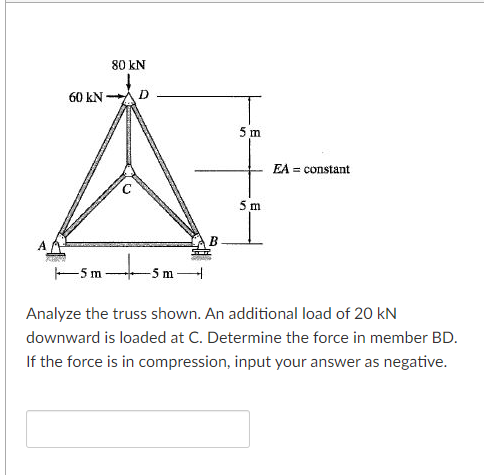 60 Kn 5 M 80 Kn D Sn M B 5m 5 M Ea Constant Analyze The Truss Shown An Additional Load Of 20 Kn Downward Is Loaded At 1
