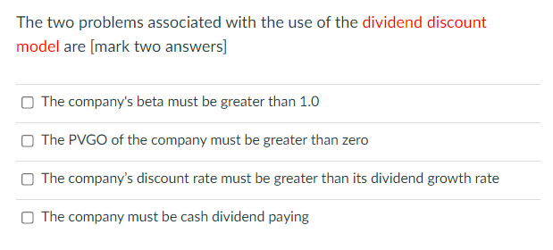 The Two Problems Associated With The Use Of The Dividend Discount Model Are Mark Two Answers The Company S Beta Must B 1