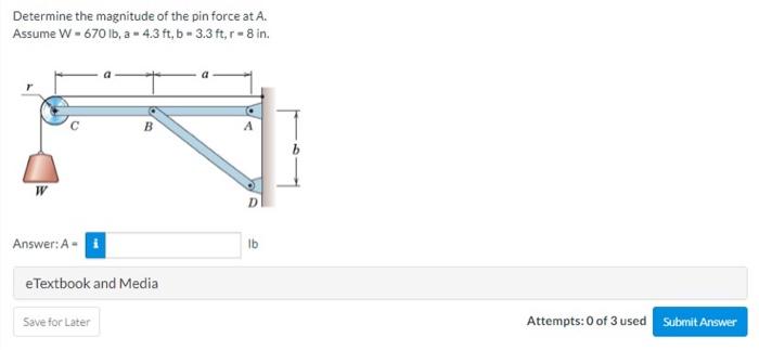 Determine The Magnitude Of The Pin Force At A Assume W 670 Lb A 4 3 Ft B 3 3 Ft R 8 In Answer A B Etextbook An 1