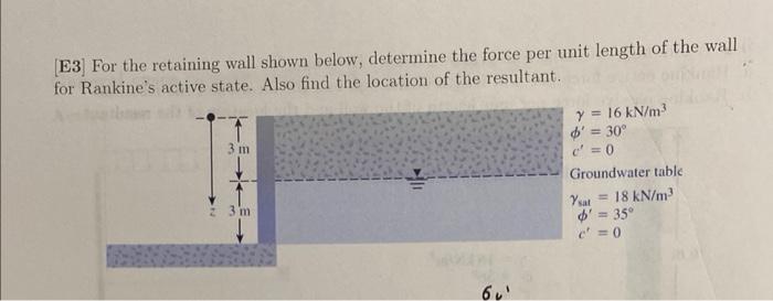 E3 For The Retaining Wall Shown Below Determine The Force Per Unit Length Of The Wall For Rankine S Active State Als 1