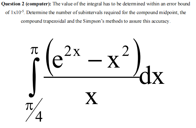 Question 2 Computer The Value Of The Integral Has To Be Determined Within An Error Bound Of 1x10 5 Determine The Num 1