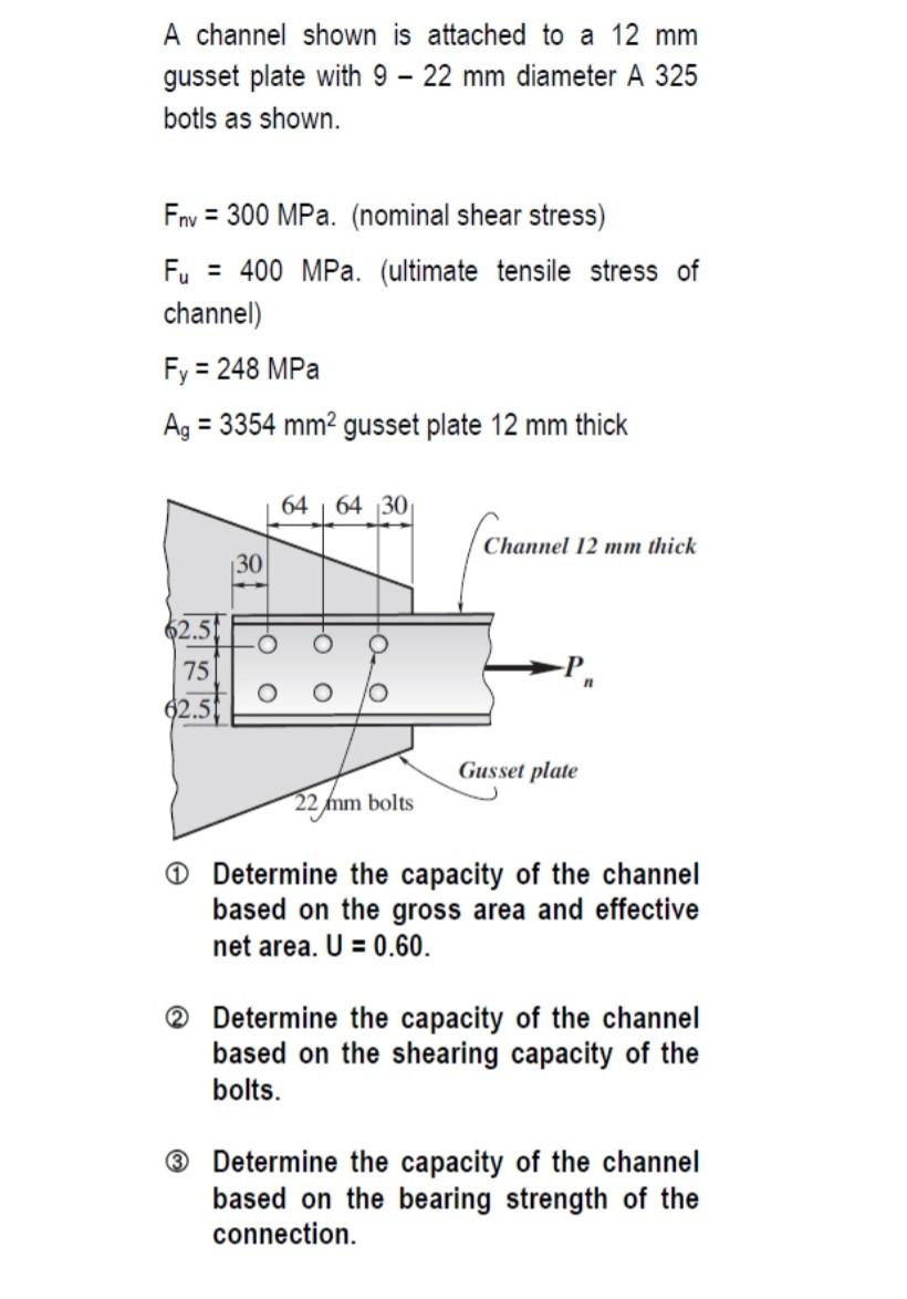 A Channel Shown Is Attached To A 12 Mm Gusset Plate With 9 22 Mm Diameter A 325 Botls As Shown Fnv 300 Mpa Nominal S 1
