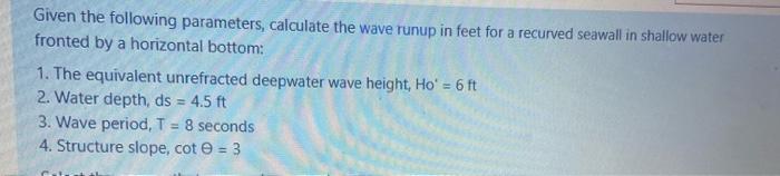 Given The Following Parameters Calculate The Wave Runup In Feet For A Recurved Seawall In Shallow Water Fronted By A Ho 1
