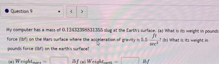 Question 9 My Computer Has A Mass Of 0 12432398831355 Slug At The Earth S Surface A What Is Its Weight In Pounds 1