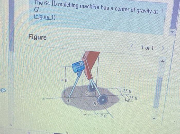 Gs The 64 1b Mulching Machine Has A Center Of Gravity At G Figure 1 Figure 4 Ft 2 1 1 Of 1 1 25 Ft 25 Ft Part A De 1