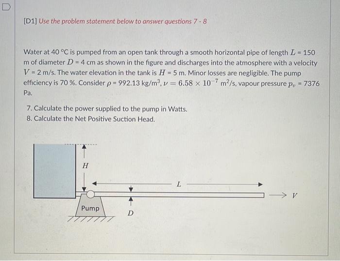 D D1 Use The Problem Statement Below To Answer Questions 7 8 Water At 40 C Is Pumped From An Open Tank Through A Smoo 1