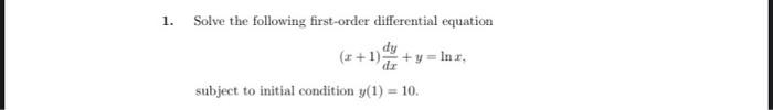 1 Solve The Following First Order Differential Equation Dy X 1 Y Lnx Subject To Initial Condition Y 1 10 1