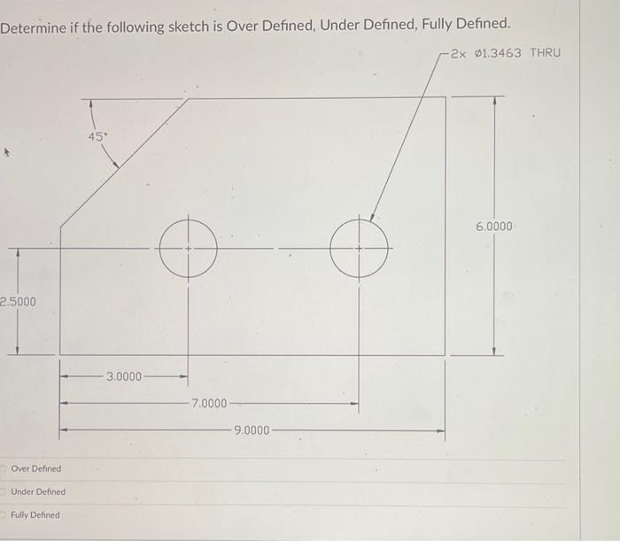 Determine If The Following Sketch Is Over Defined Under Defined Fully Defined 2x 01 3463 Thru 2 5000 Over Defined Un 1