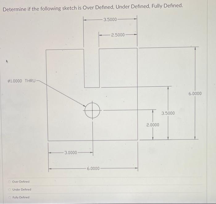 Determine If The Following Sketch Is Over Defined Under Defined Fully Defined 2x 01 3463 Thru 2 5000 Over Defined Un 2