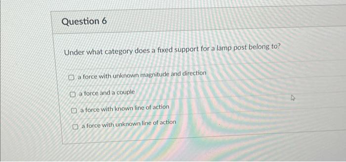 Question 6 Under What Category Does A Fixed Support For A Lamp Post Belong To A Force With Unknown Magnitude And Direct 1