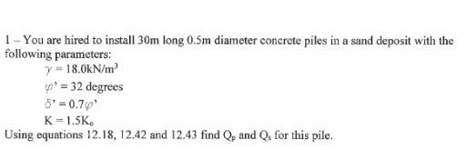 1 You Are Hired To Install 30m Long 0 5m Diameter Concrete Piles In A Sand Deposit With The Following Parameters Y 1