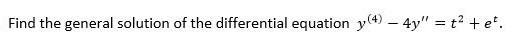 Find The General Solution Of The Differential Equation Y 4 4y T Et 1