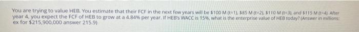 You Are Trying To Value Heb You Estimate That Their Fcf In The Next Few Years Will Be 100 M 1 385 M 21 3110m 3 An 1