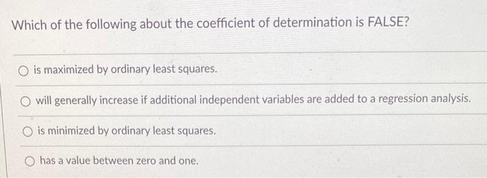 Which Of The Following About The Coefficient Of Determination Is False O Is Maximized By Ordinary Least Squares O Will 1