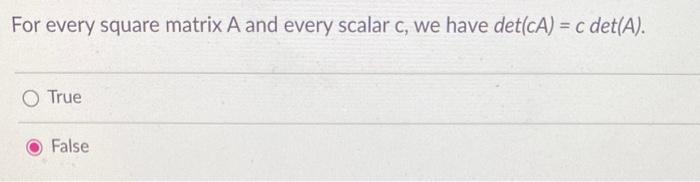 For Every Square Matrix A And Every Scalar C We Have Det Ca C Det A O True False The I Th Row Vector Of A Matrix 1