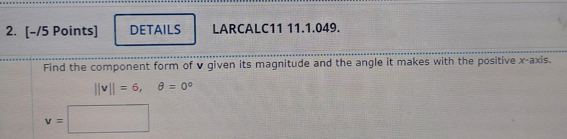2 5 Points Details Larcalc11 11 1 049 Find The Component Form Of V Given Its Magnitude And The Angle It Makes With 1