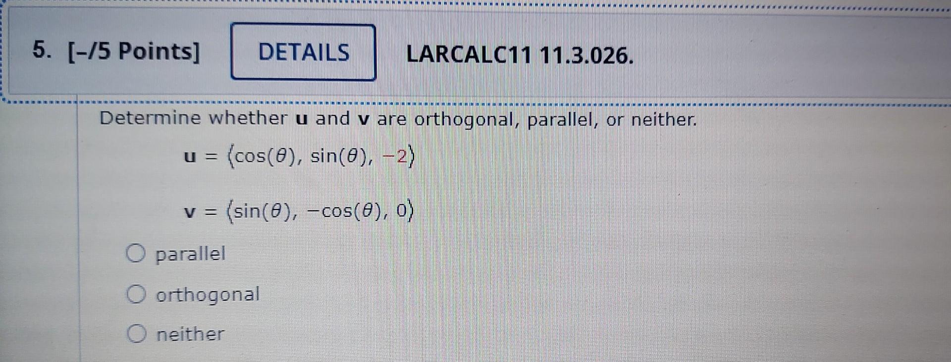 5 5 Points Details Larcalc11 11 3 026 Imenommerx Determine Whether U And V Are Orthogonal Parallel Or Neither U 1