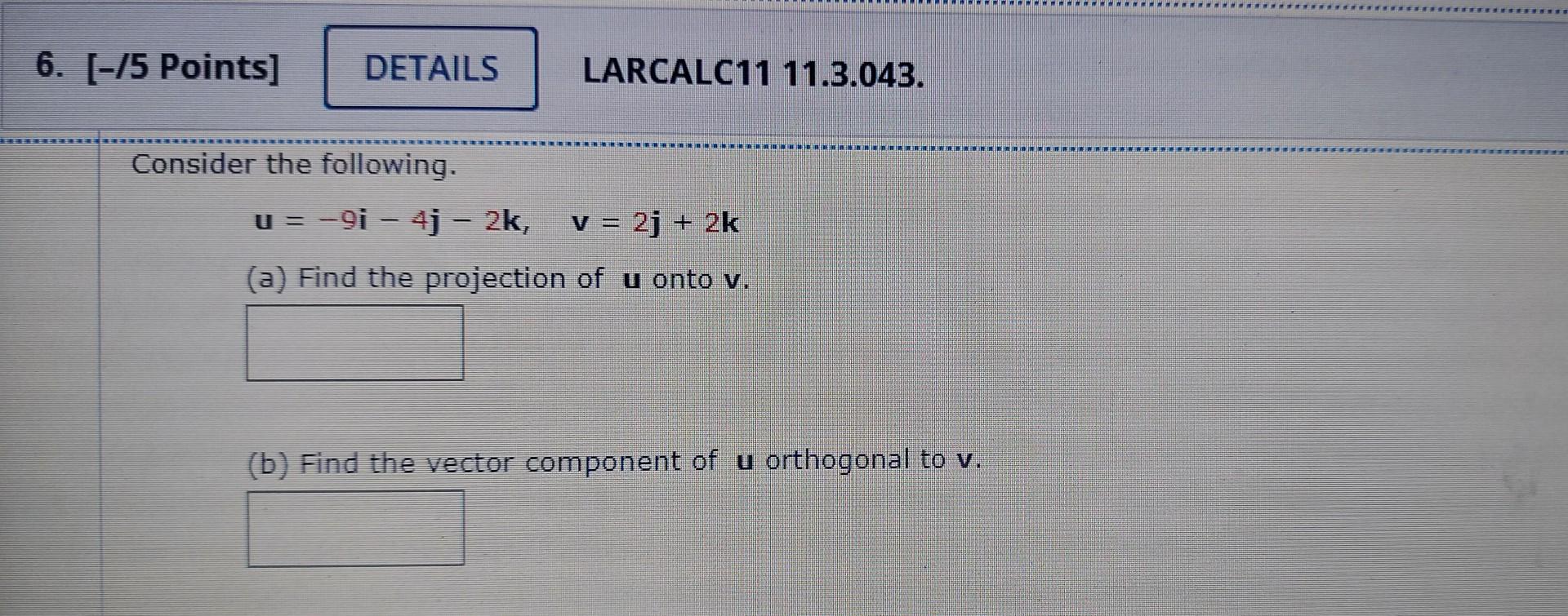 6 5 Points Details Consider The Following Larcalc11 11 3 043 U 9i 4j 2k V 2j 2k A Find The Projecti 1