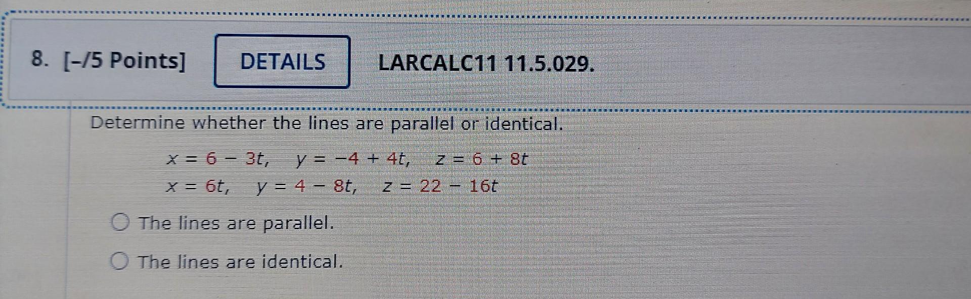 8 5 Points Details Larcalc11 11 5 029 Determine Whether The Lines Are Parallel Or Identical X 6 3t Y 4 1